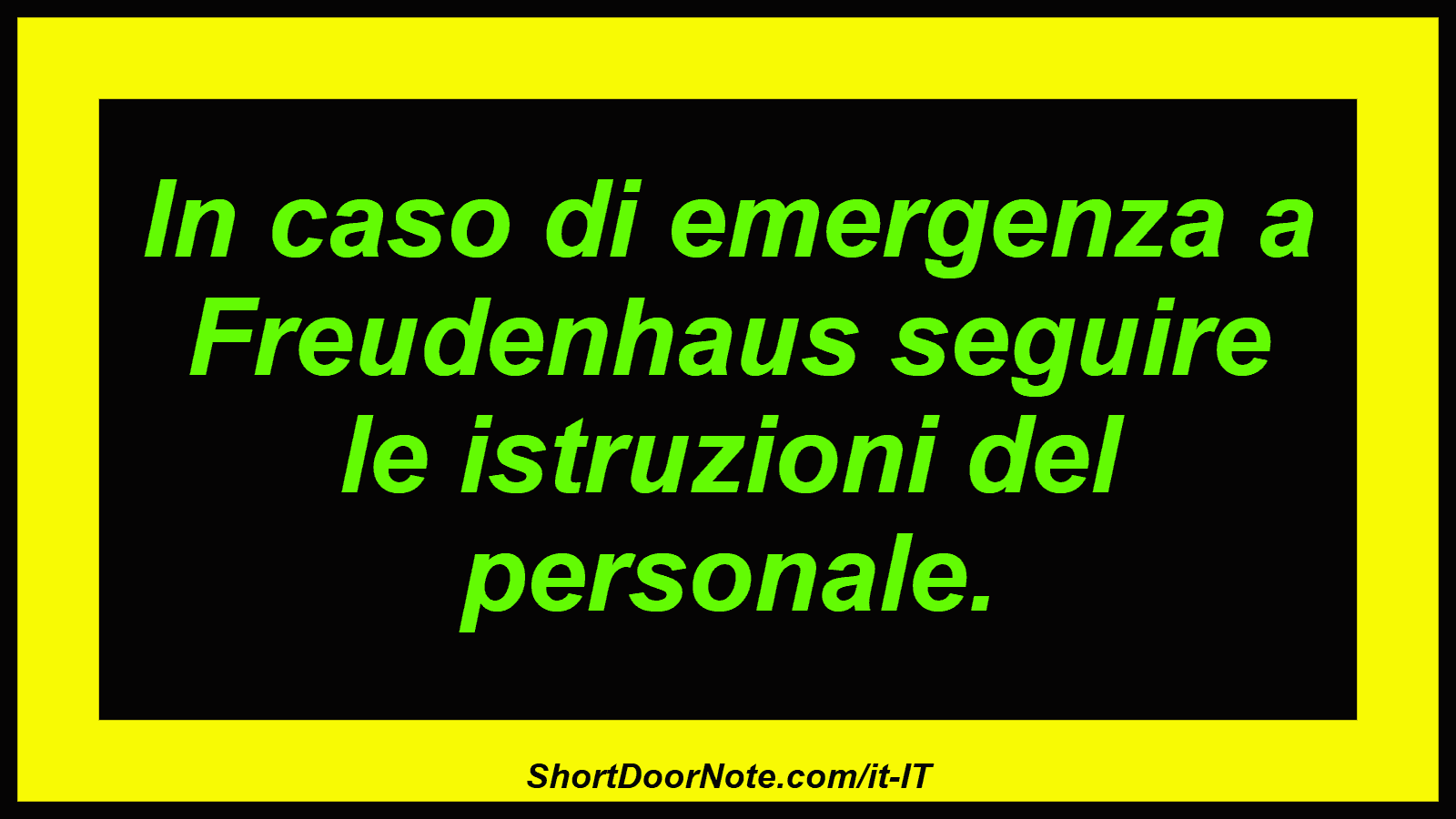 In caso di emergenza a Freudenhaus seguire le istruzioni del personale.
