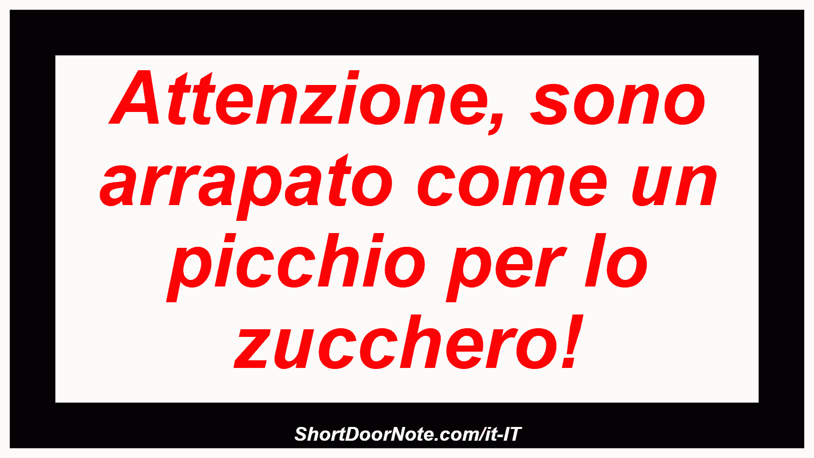 Attenzione, sono arrapato come un picchio per lo zucchero!
