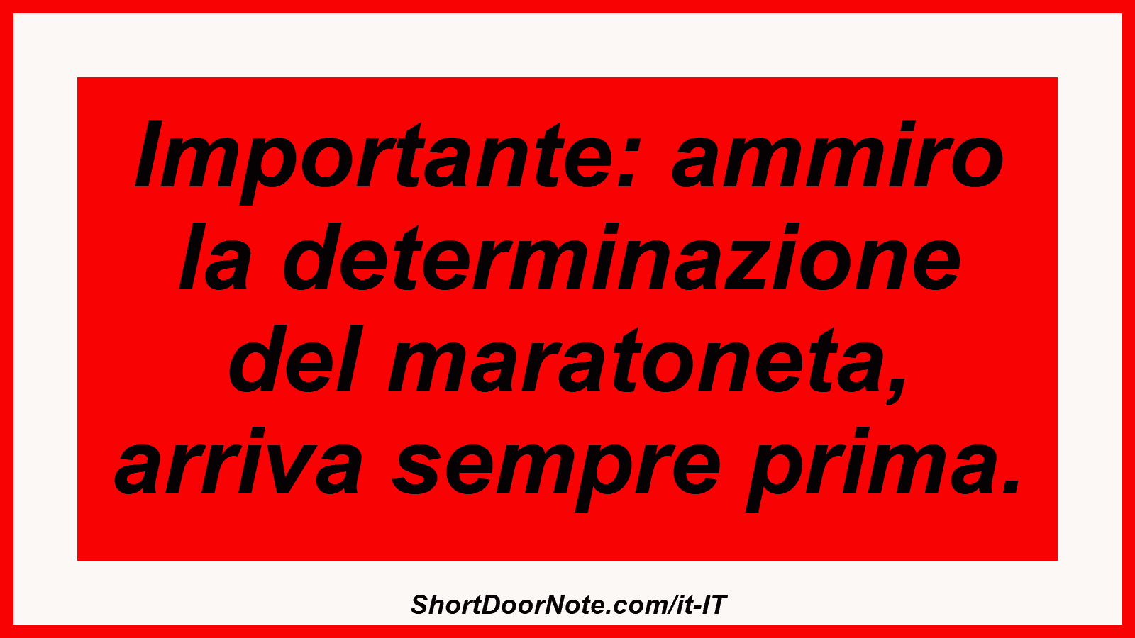 Importante: ammiro la determinazione del maratoneta, arriva sempre prima.
