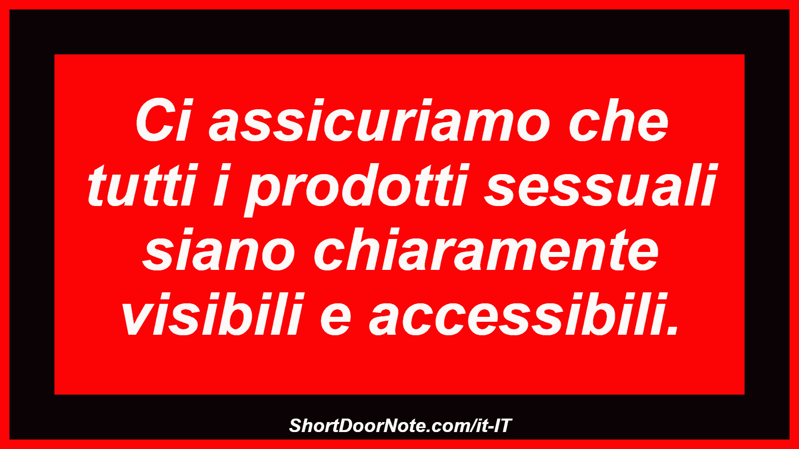 Ci assicuriamo che tutti i prodotti sessuali siano chiaramente visibili e accessibili.
