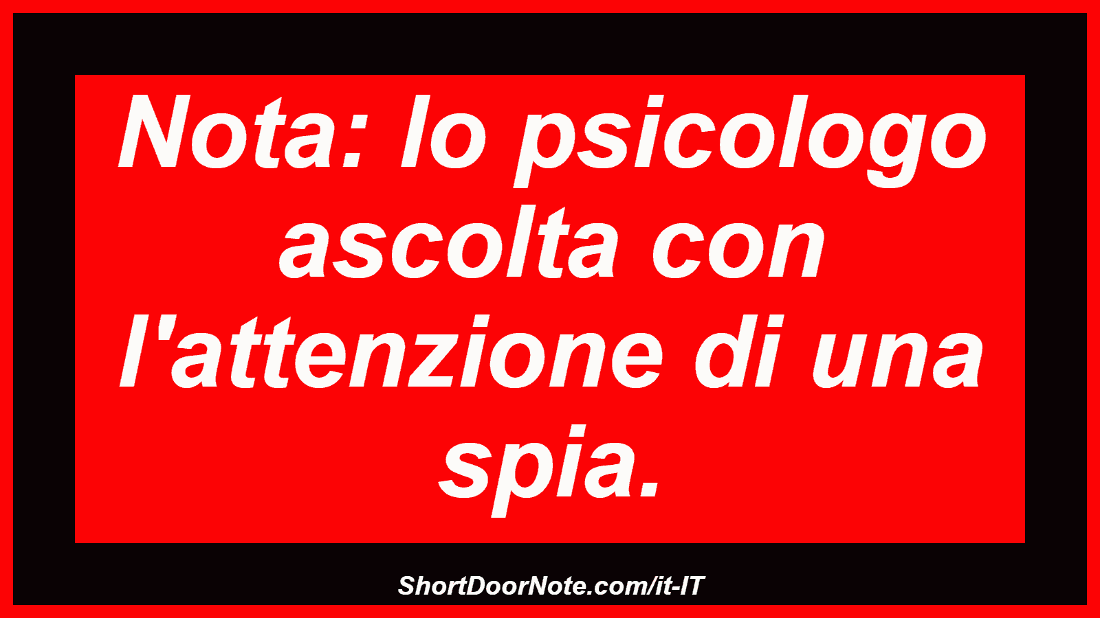Nota: lo psicologo ascolta con l'attenzione di una spia.
