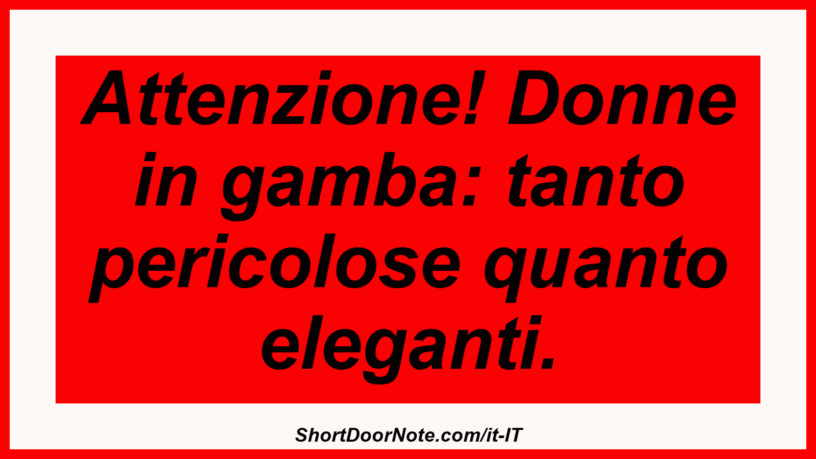 Attenzione! Donne in gamba: tanto pericolose quanto eleganti.
