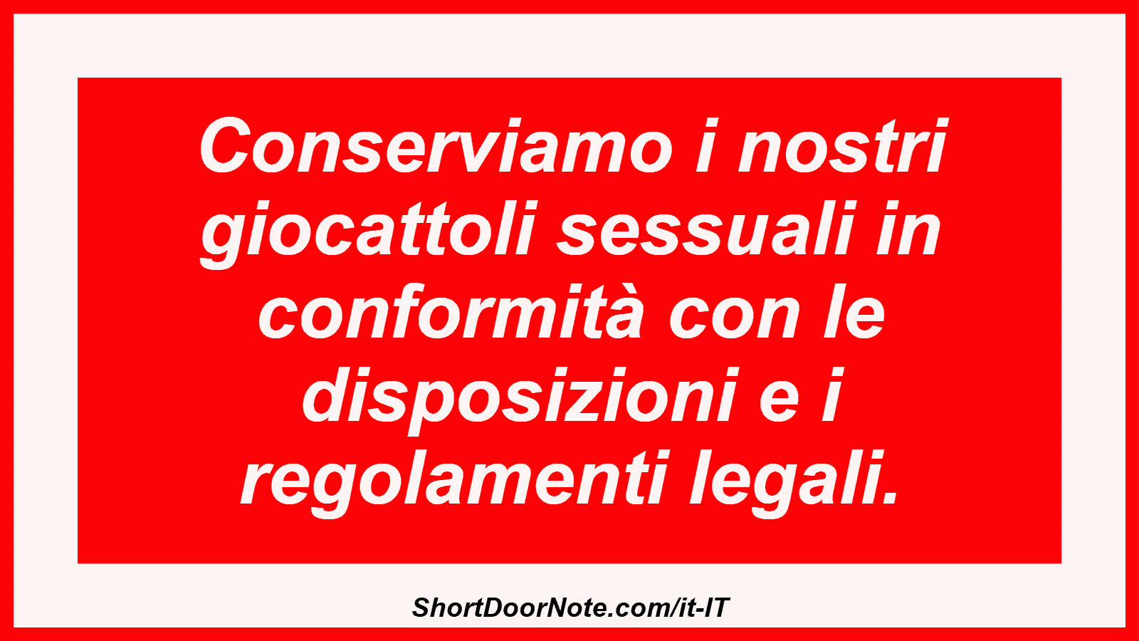 Conserviamo i nostri giocattoli sessuali in conformità con le disposizioni e i regolamenti legali.
