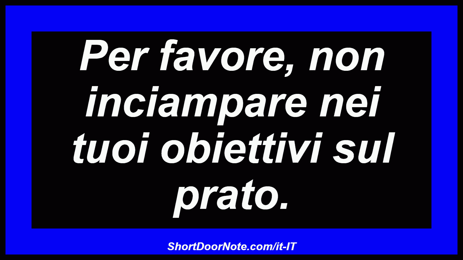 Per favore, non inciampare nei tuoi obiettivi sul prato.
