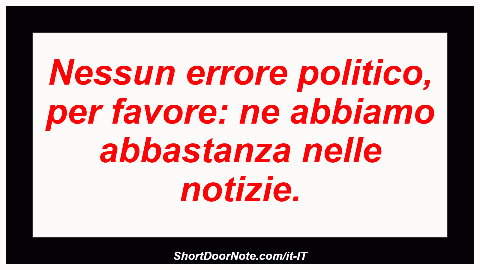 Nessun errore politico, per favore: ne abbiamo abbastanza nelle notizie.
