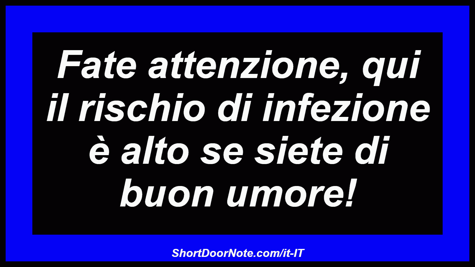 Fate attenzione, qui il rischio di infezione è alto se siete di buon umore!
