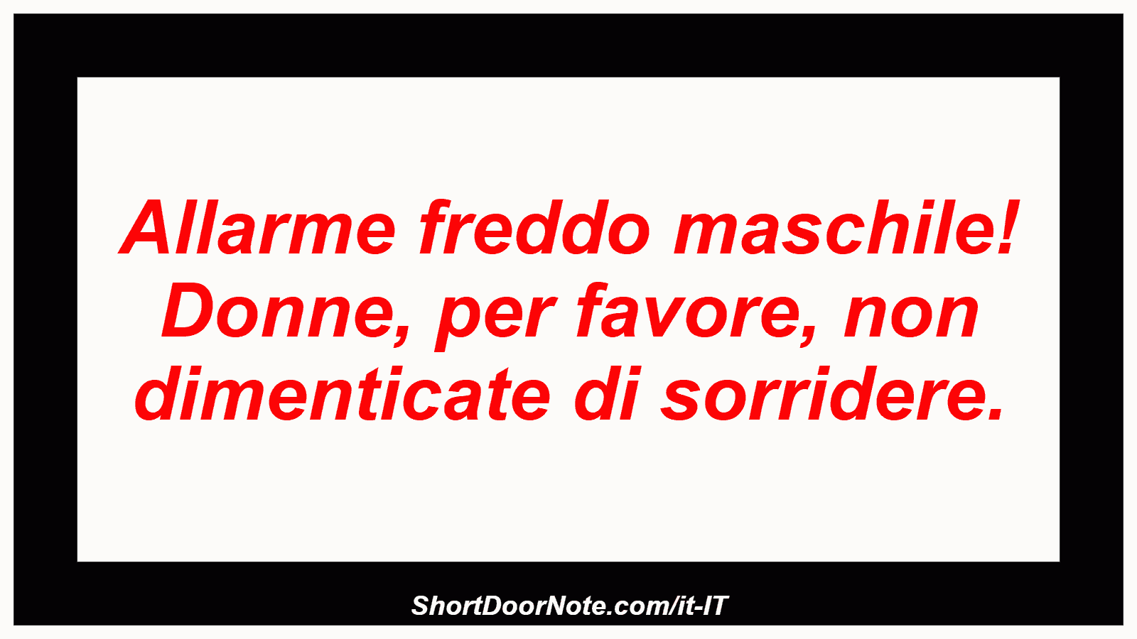 Allarme freddo maschile! Donne, per favore, non dimenticate di sorridere.
