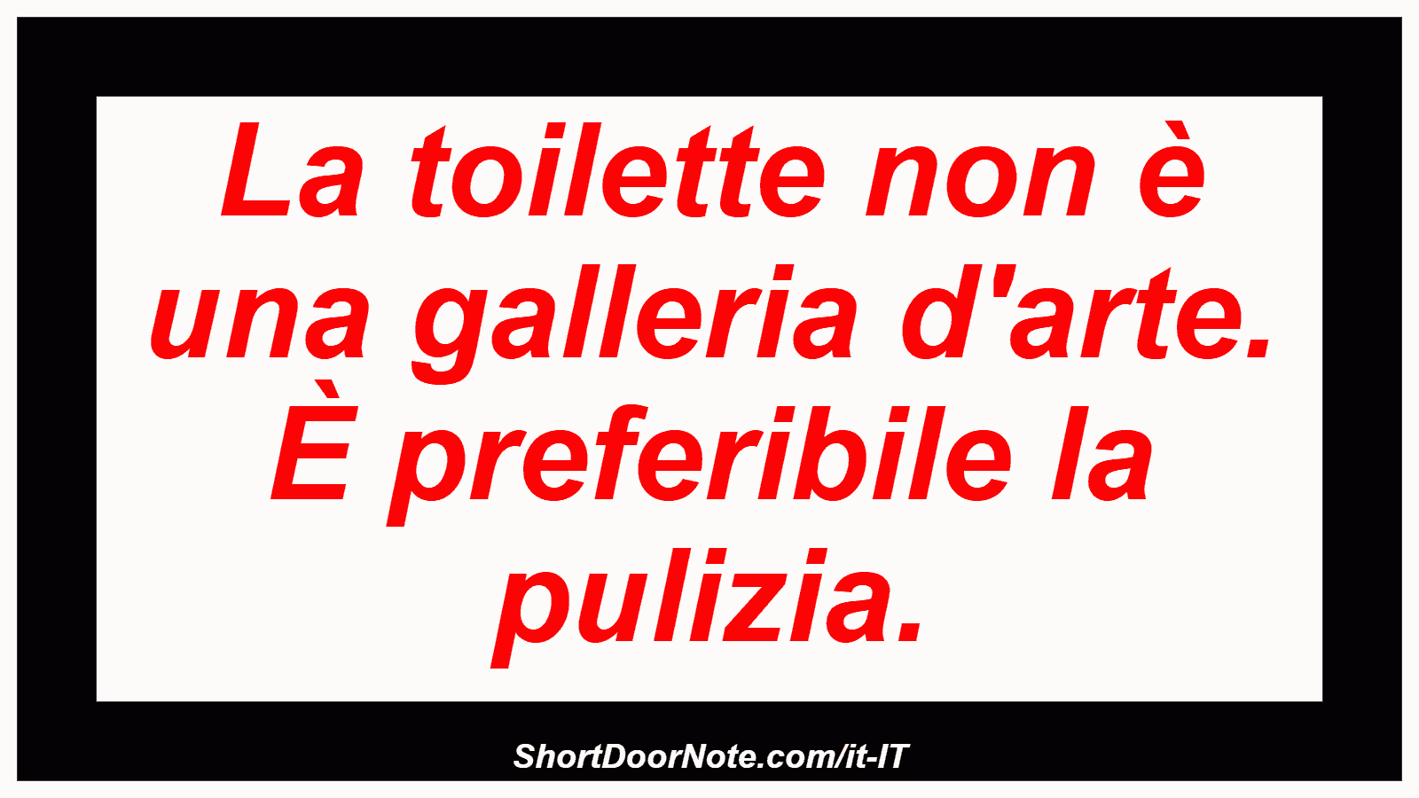 La toilette non è una galleria d'arte. È preferibile la pulizia.
