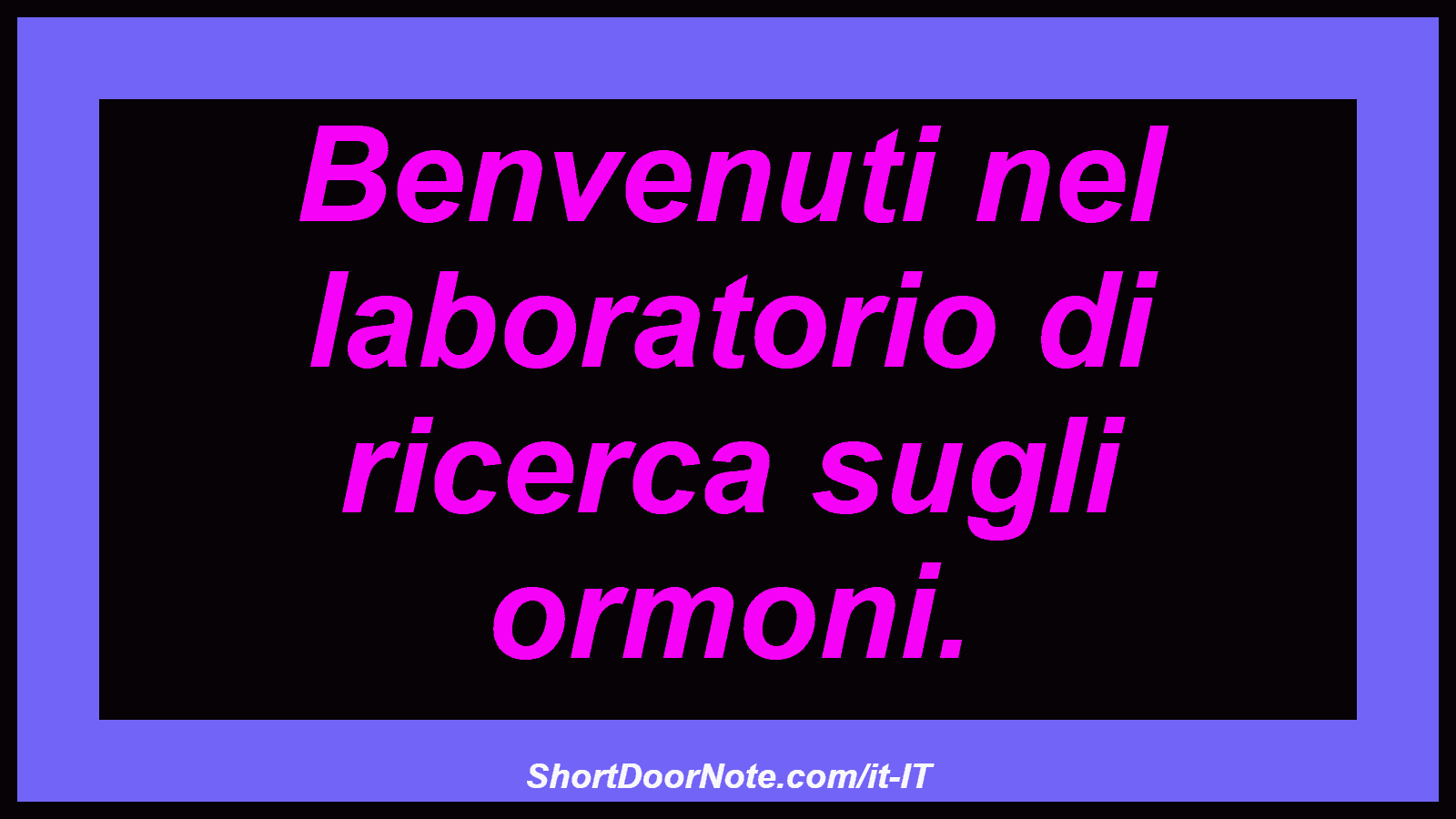 Benvenuti nel laboratorio di ricerca sugli ormoni.
