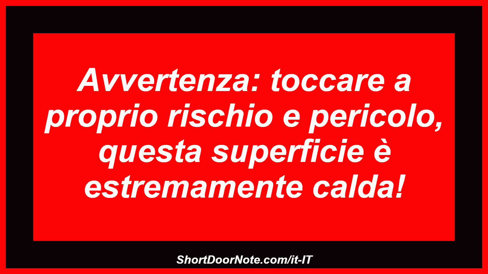 Avvertenza: toccare a proprio rischio e pericolo, questa superficie è estremamente calda!
