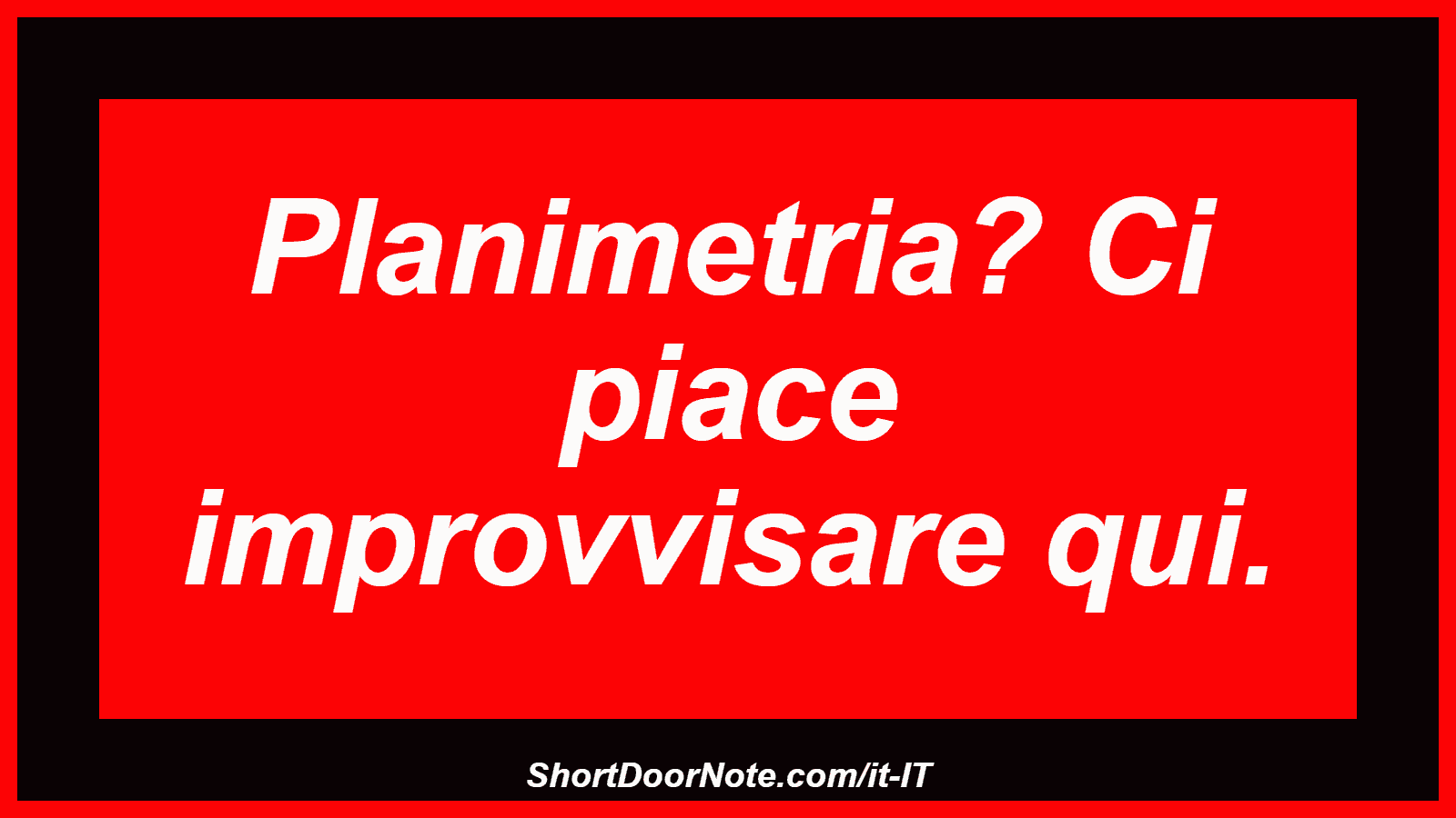 Planimetria? Ci piace improvvisare qui.
