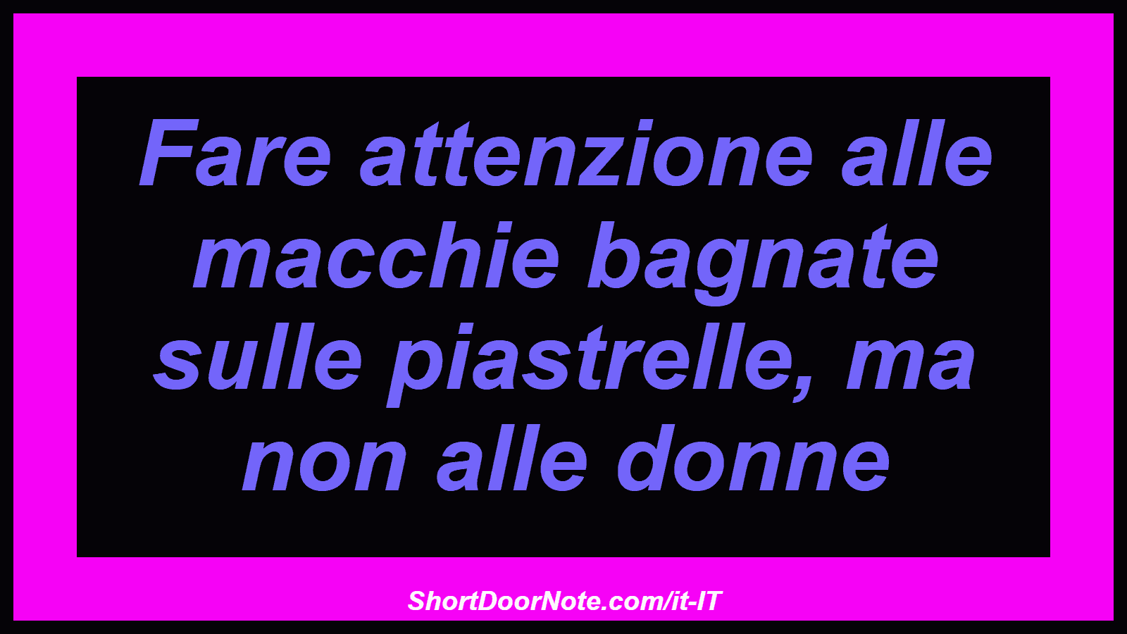 Fare attenzione alle macchie bagnate sulle piastrelle, ma non alle donne
