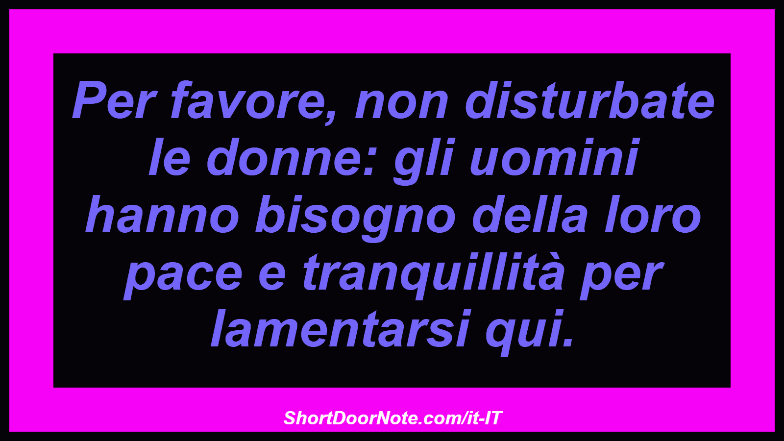 Per favore, non disturbate le donne: gli uomini hanno bisogno della loro pace e tranquillità per lamentarsi qui.
