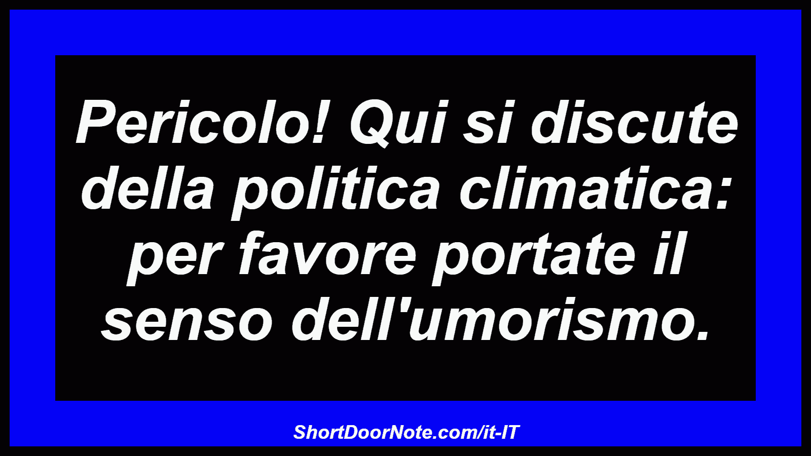 Pericolo! Qui si discute della politica climatica: per favore portate il senso dell'umorismo.
