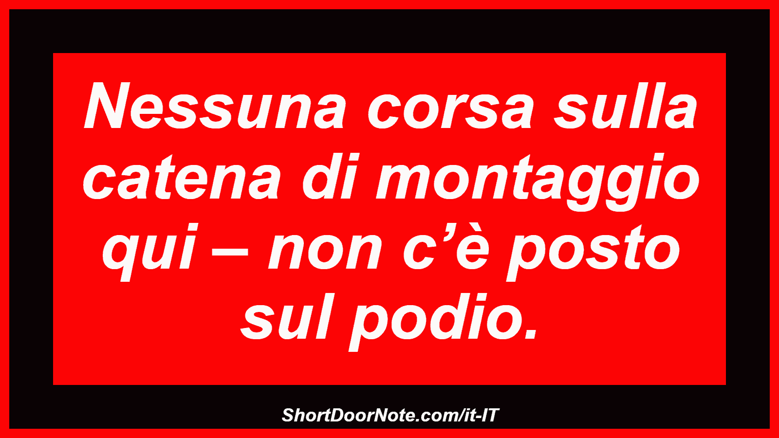 Nessuna corsa sulla catena di montaggio qui – non c’è posto sul podio.
