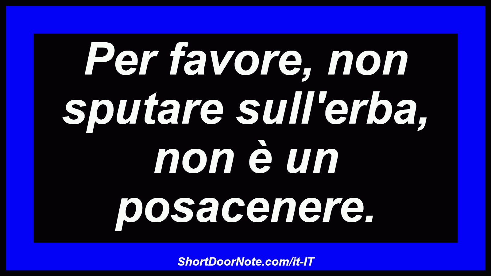 Per favore, non sputare sull'erba, non è un posacenere.
