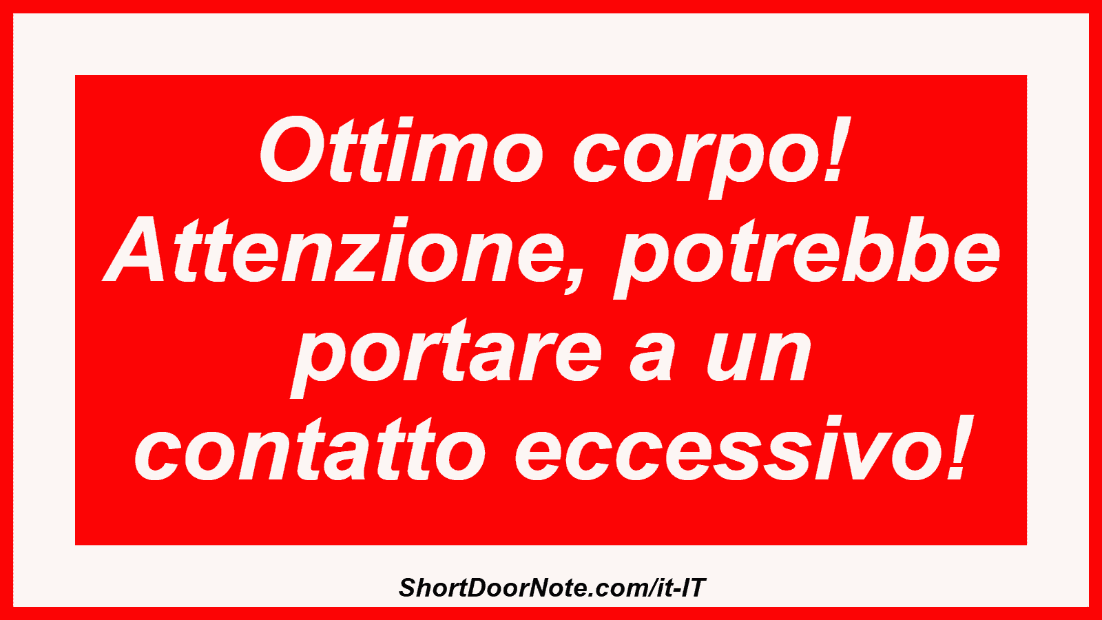 Ottimo corpo! Attenzione, potrebbe portare a un contatto eccessivo!
