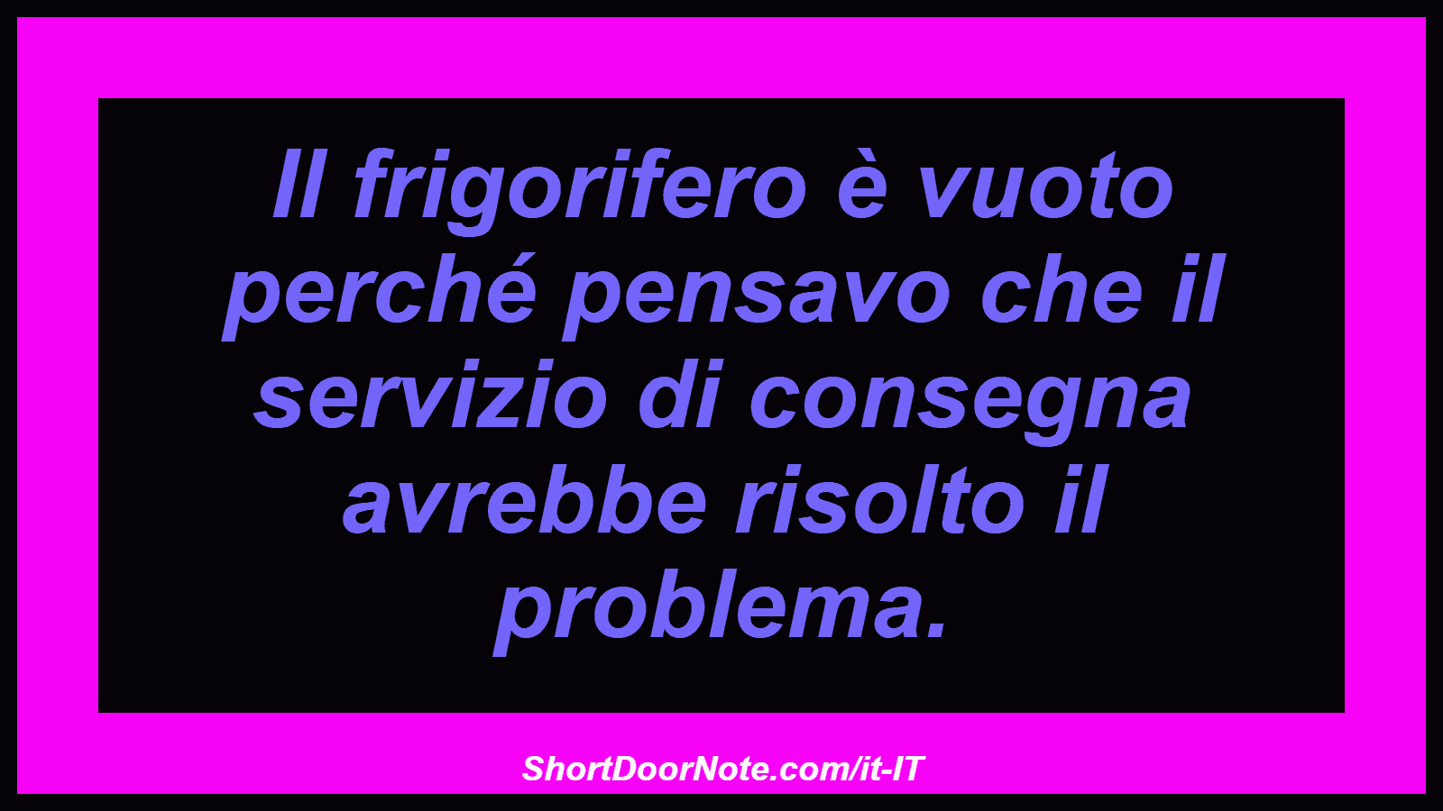 Il frigorifero è vuoto perché pensavo che il servizio di consegna avrebbe risolto il problema.
