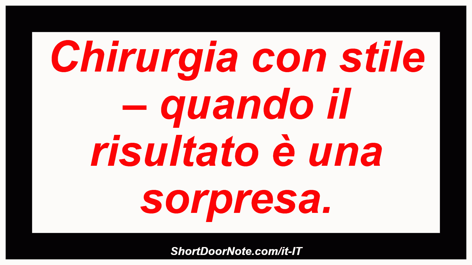 Chirurgia con stile – quando il risultato è una sorpresa.
