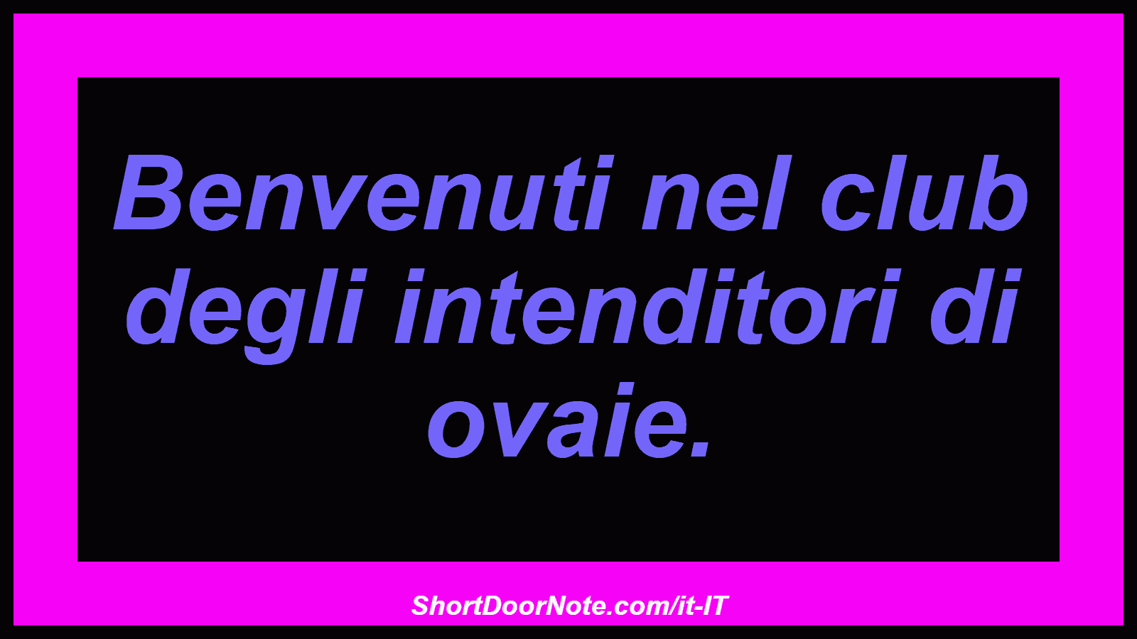 Benvenuti nel club degli intenditori di ovaie.
