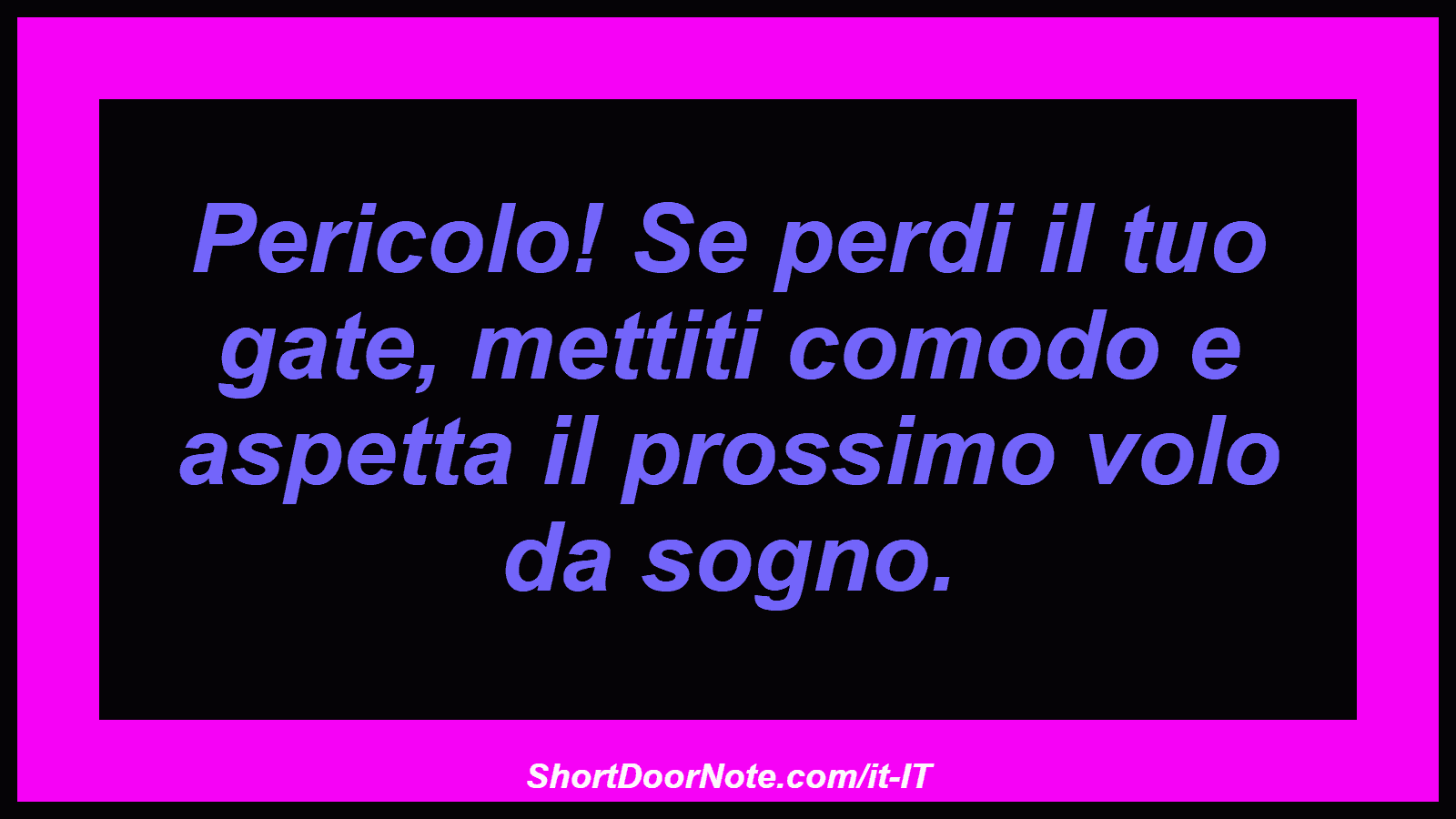 Pericolo! Se perdi il tuo gate, mettiti comodo e aspetta il prossimo volo da sogno.
