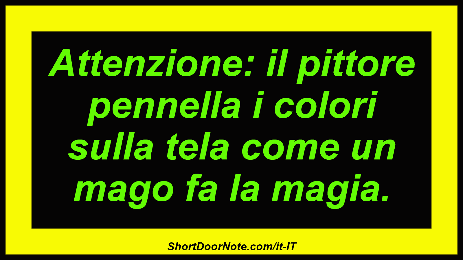 Attenzione: il pittore pennella i colori sulla tela come un mago fa la magia.
