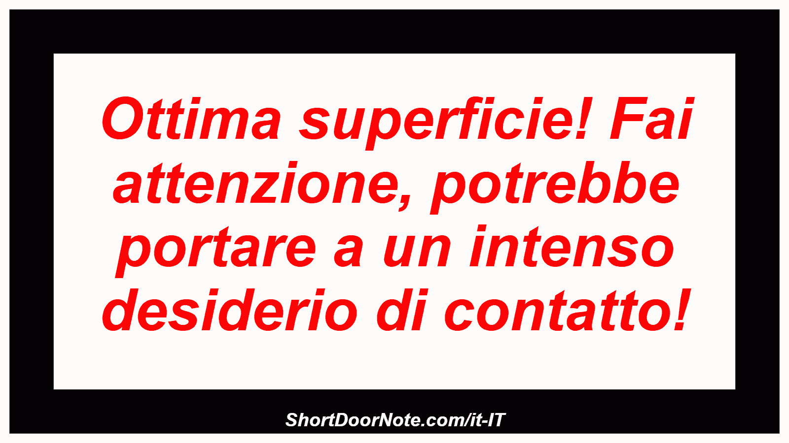 Ottima superficie! Fai attenzione, potrebbe portare a un intenso desiderio di contatto!
