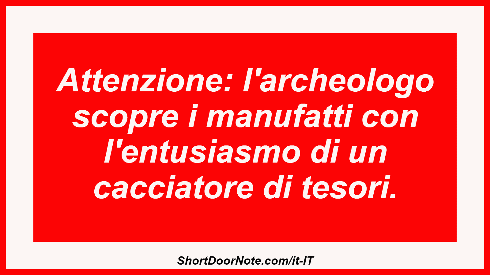 Attenzione: l'archeologo scopre i manufatti con l'entusiasmo di un cacciatore di tesori.
