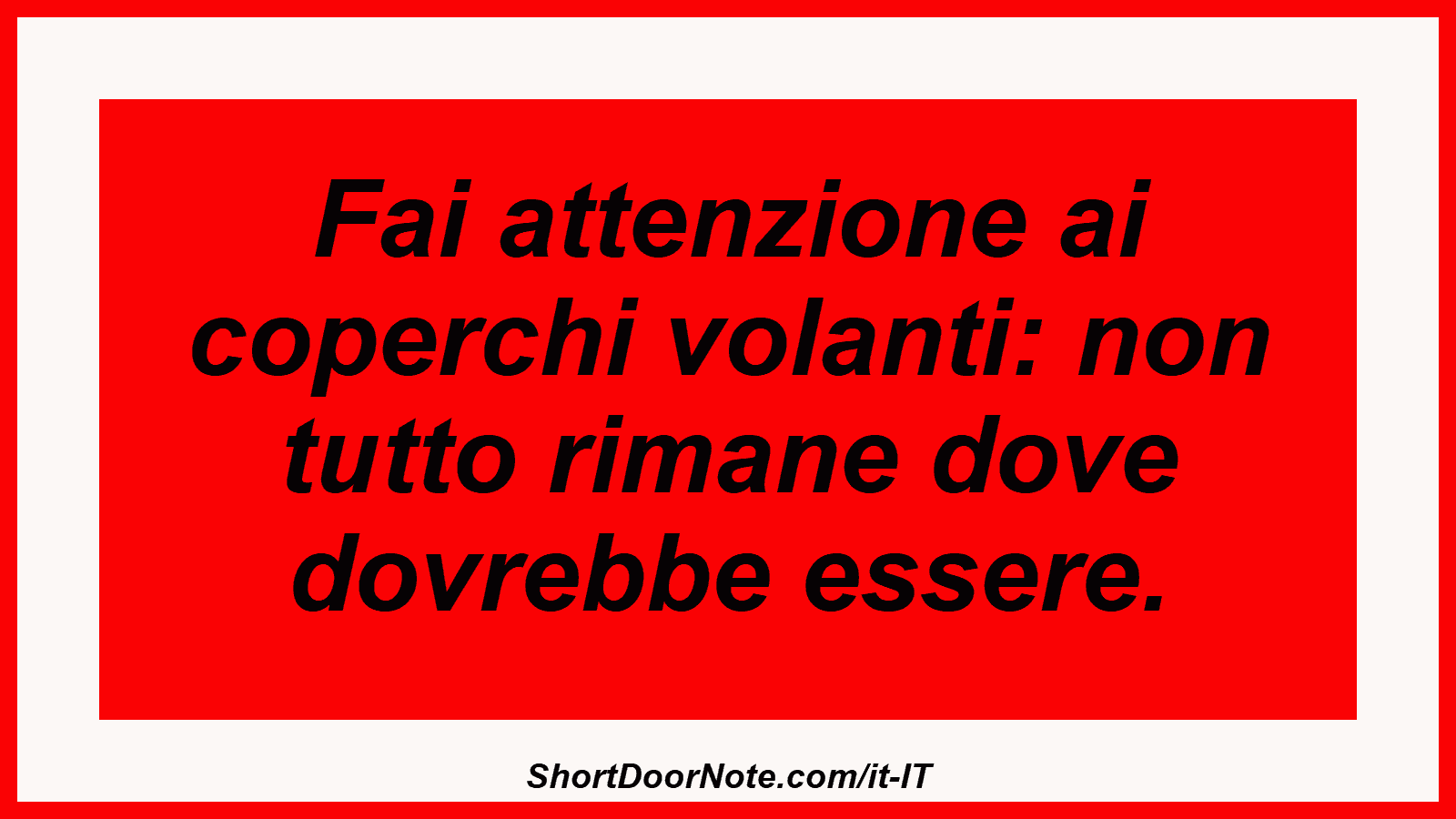 Fai attenzione ai coperchi volanti: non tutto rimane dove dovrebbe essere.
