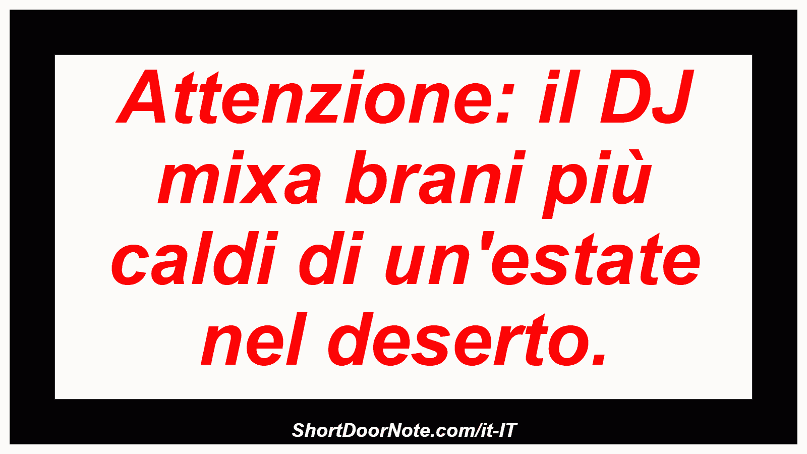 Attenzione: il DJ mixa brani più caldi di un'estate nel deserto.
