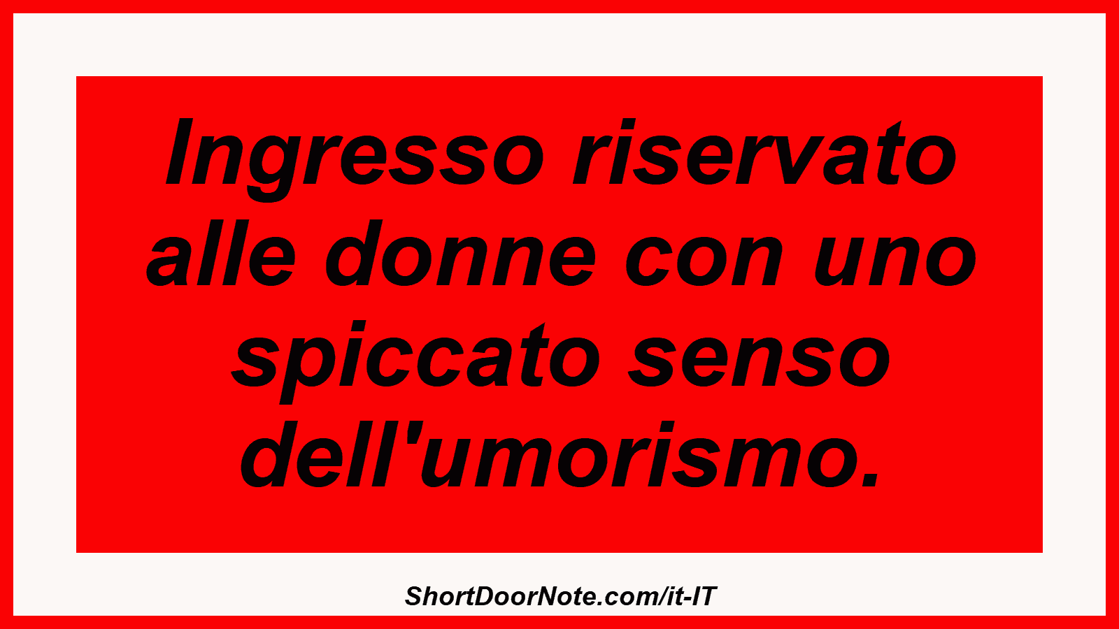 Ingresso riservato alle donne con uno spiccato senso dell'umorismo.
