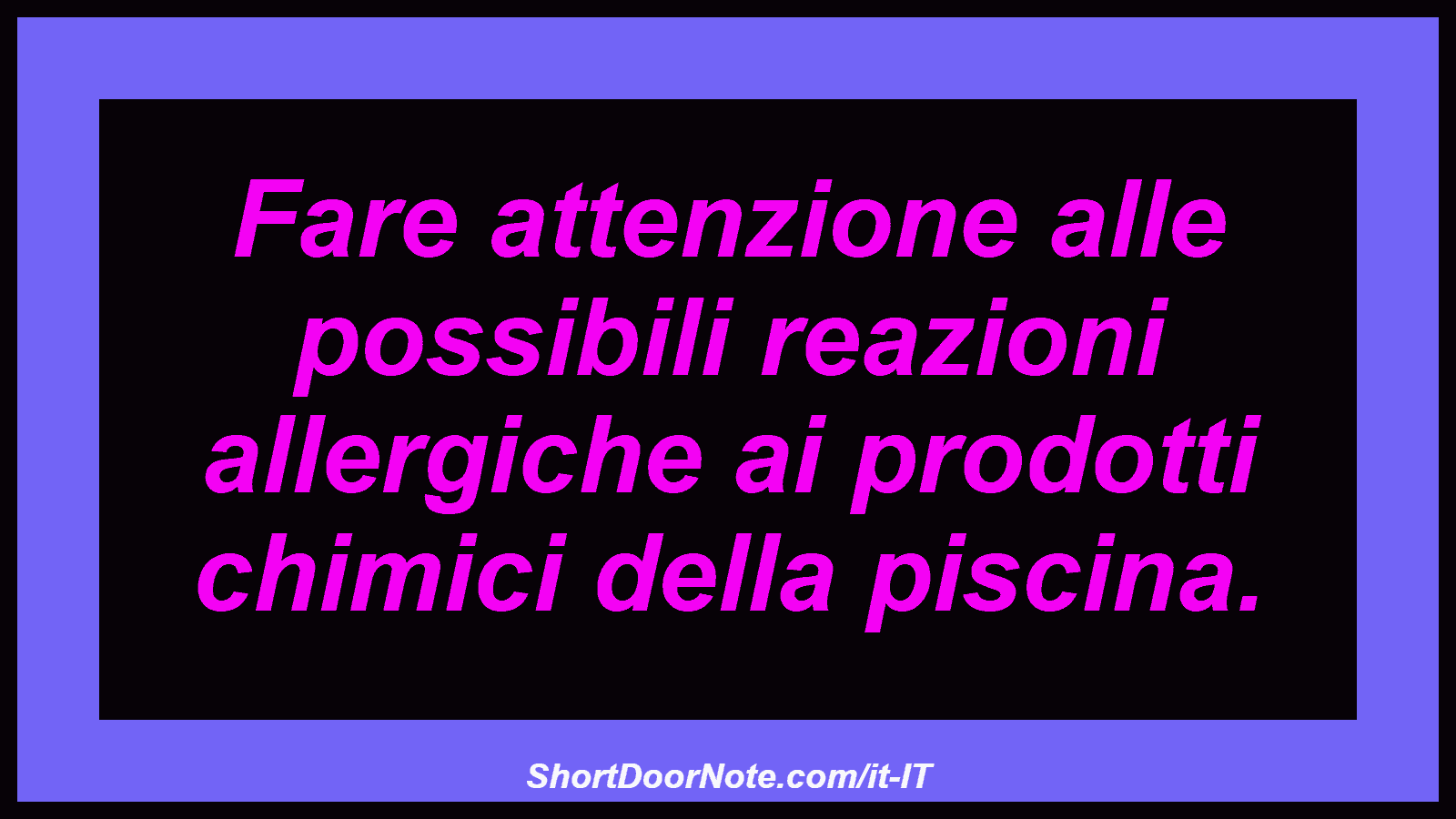 Fare attenzione alle possibili reazioni allergiche ai prodotti chimici della piscina.
