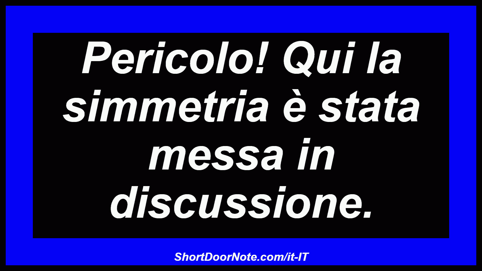 Pericolo! Qui la simmetria è stata messa in discussione.
