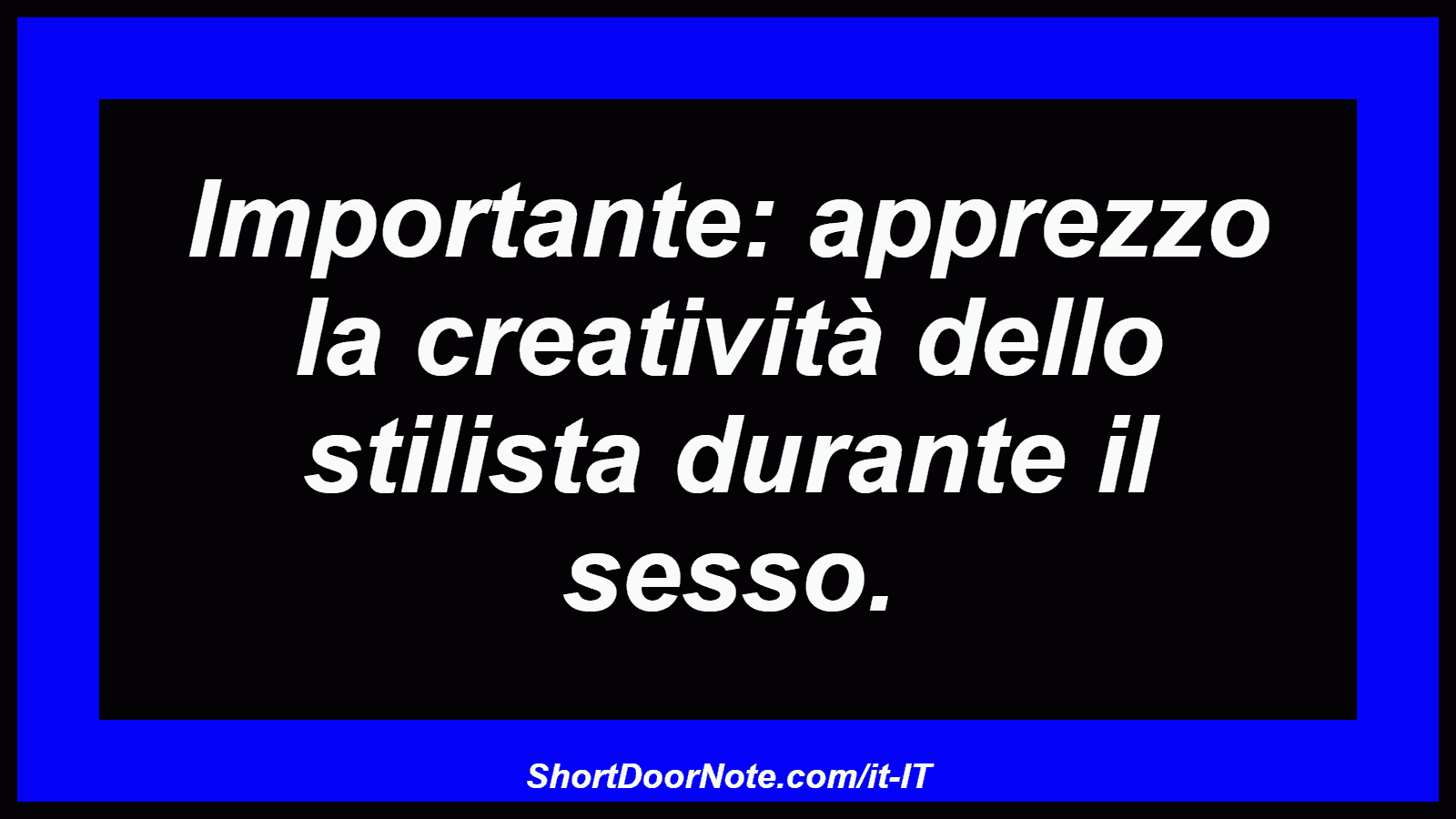 Importante: apprezzo la creatività dello stilista durante il sesso.

