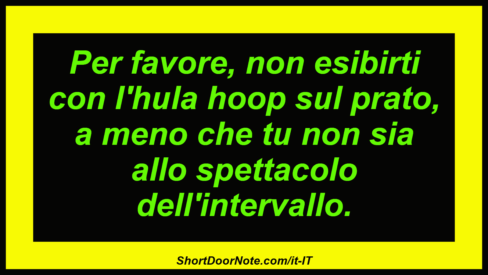 Per favore, non esibirti con l'hula hoop sul prato, a meno che tu non sia allo spettacolo dell'intervallo.
