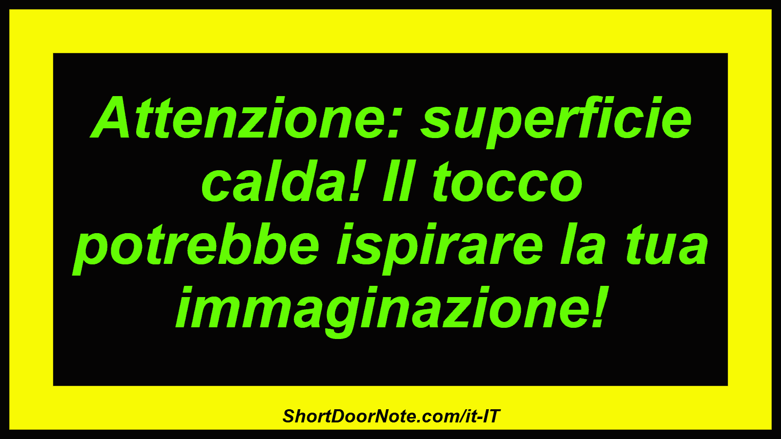 Attenzione: superficie calda! Il tocco potrebbe ispirare la tua immaginazione!
