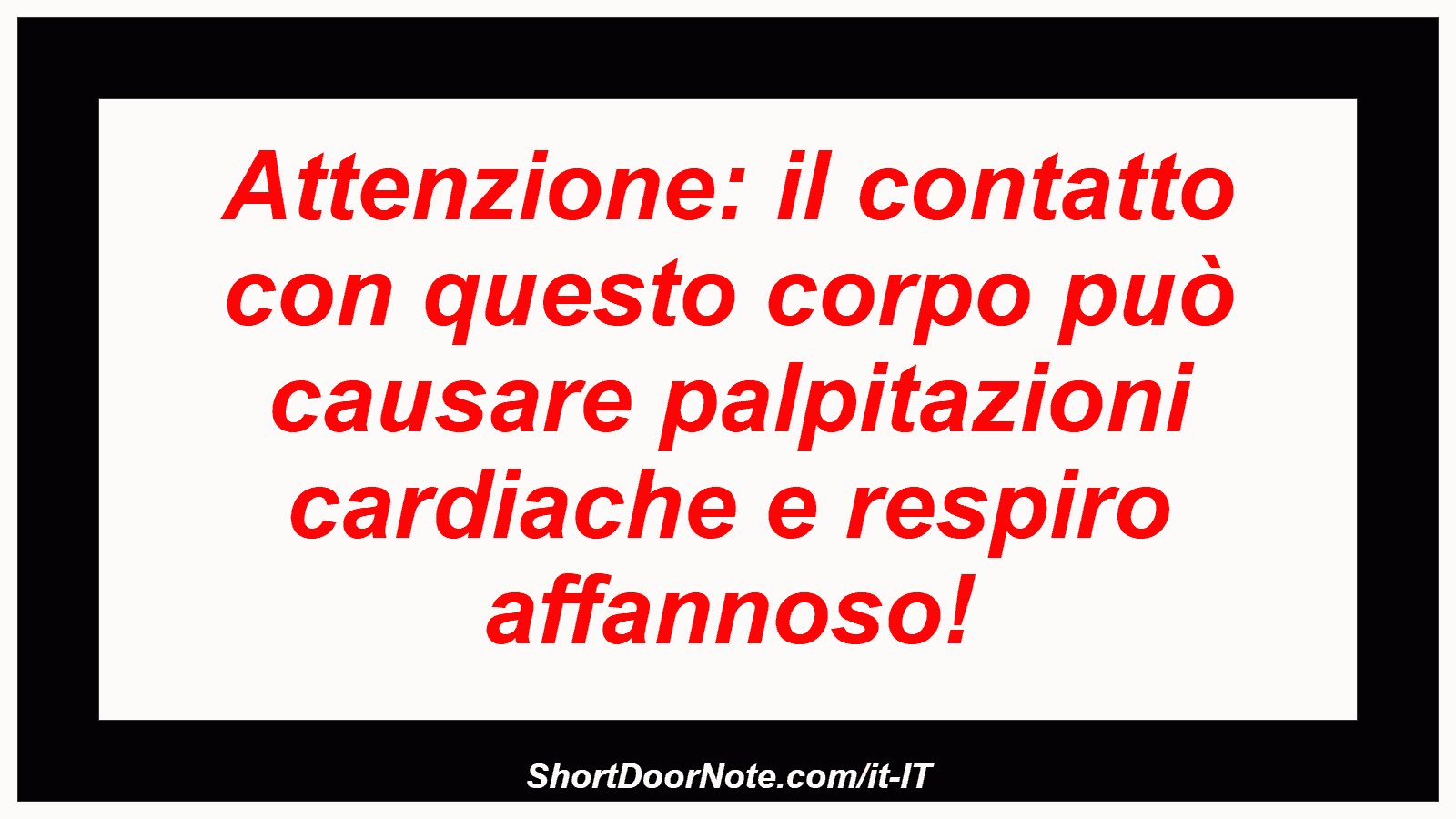 Attenzione: il contatto con questo corpo può causare palpitazioni cardiache e respiro affannoso!
