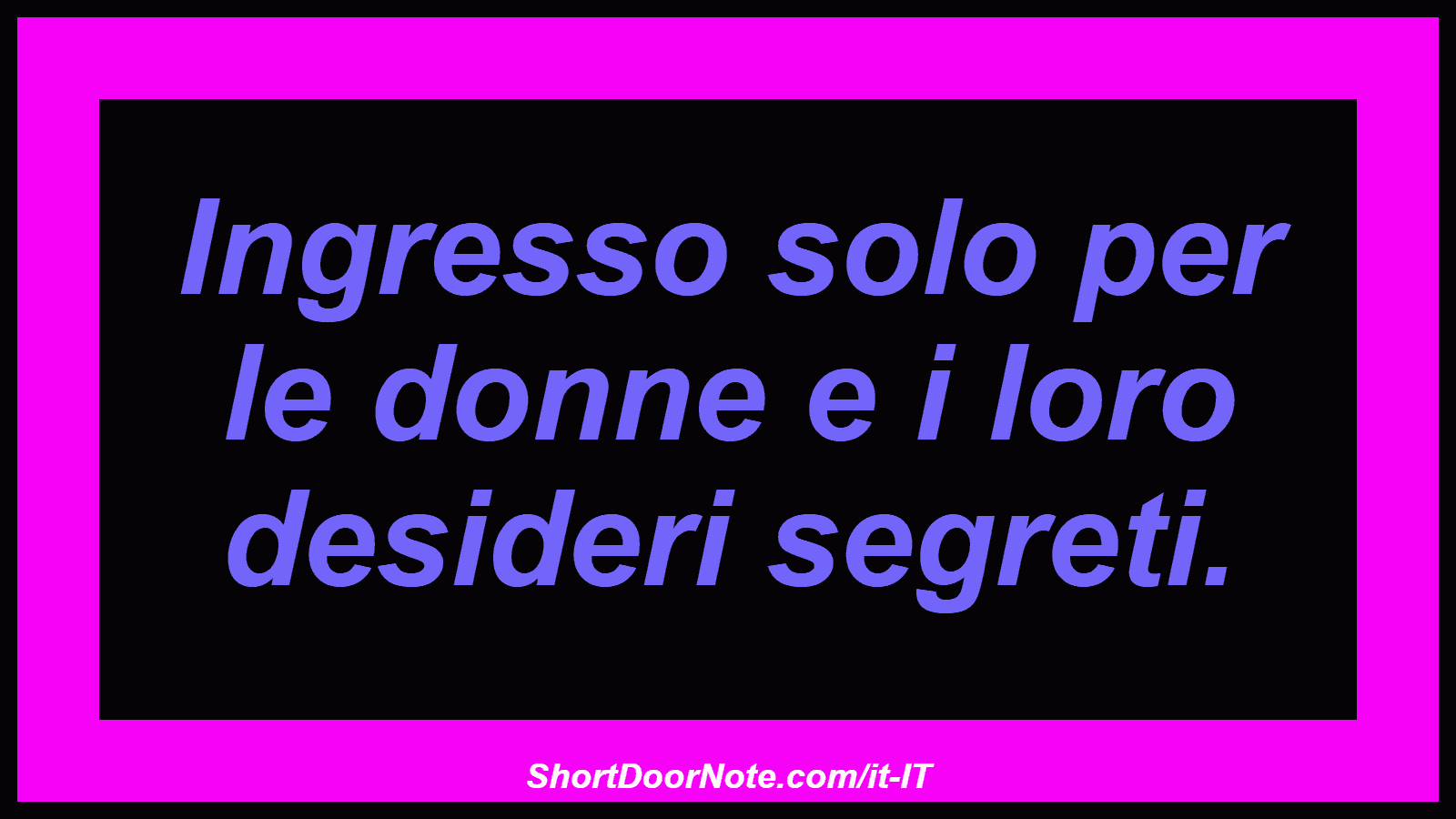 Ingresso solo per le donne e i loro desideri segreti.
