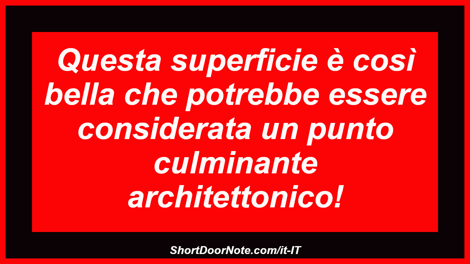 Questa superficie è così bella che potrebbe essere considerata un punto culminante architettonico!
