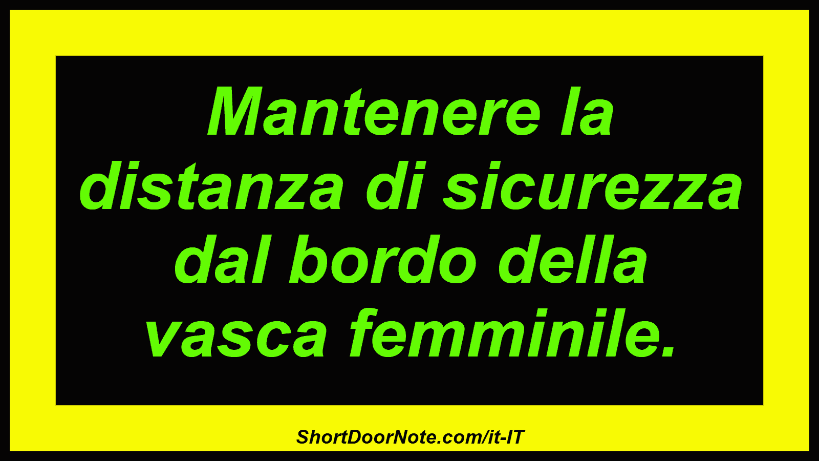 Mantenere la distanza di sicurezza dal bordo della vasca femminile.
