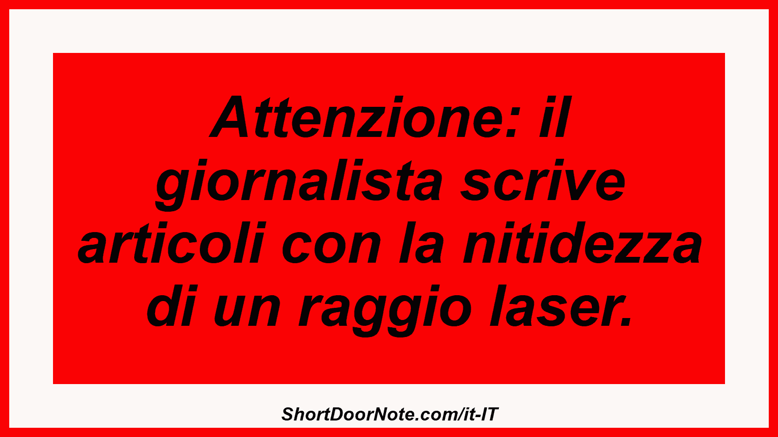 Attenzione: il giornalista scrive articoli con la nitidezza di un raggio laser.
