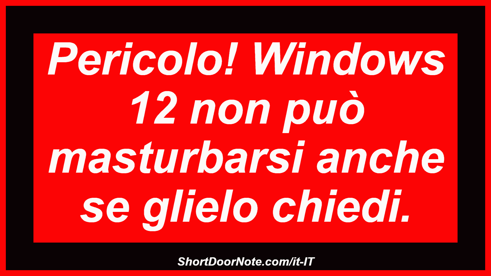 Pericolo! Windows 12 non può masturbarsi anche se glielo chiedi.
