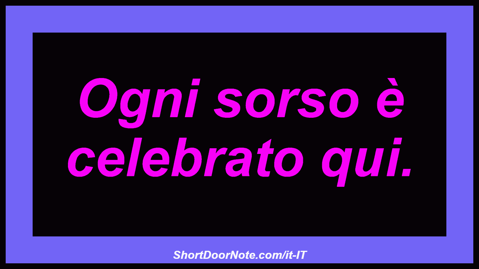 Ogni sorso è celebrato qui.
