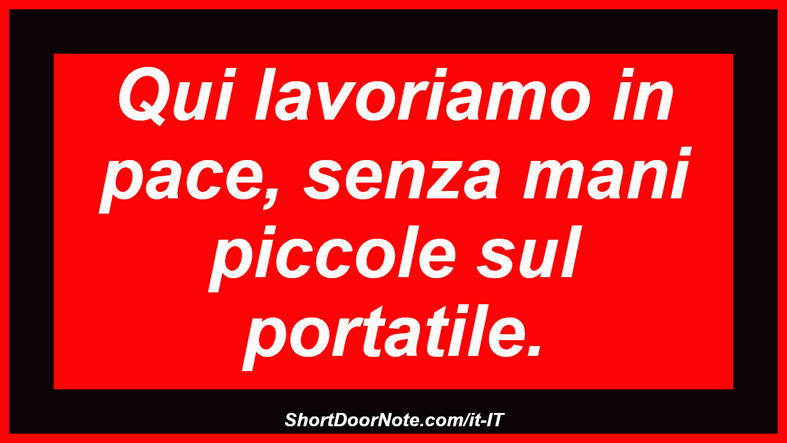 Qui lavoriamo in pace, senza mani piccole sul portatile.
