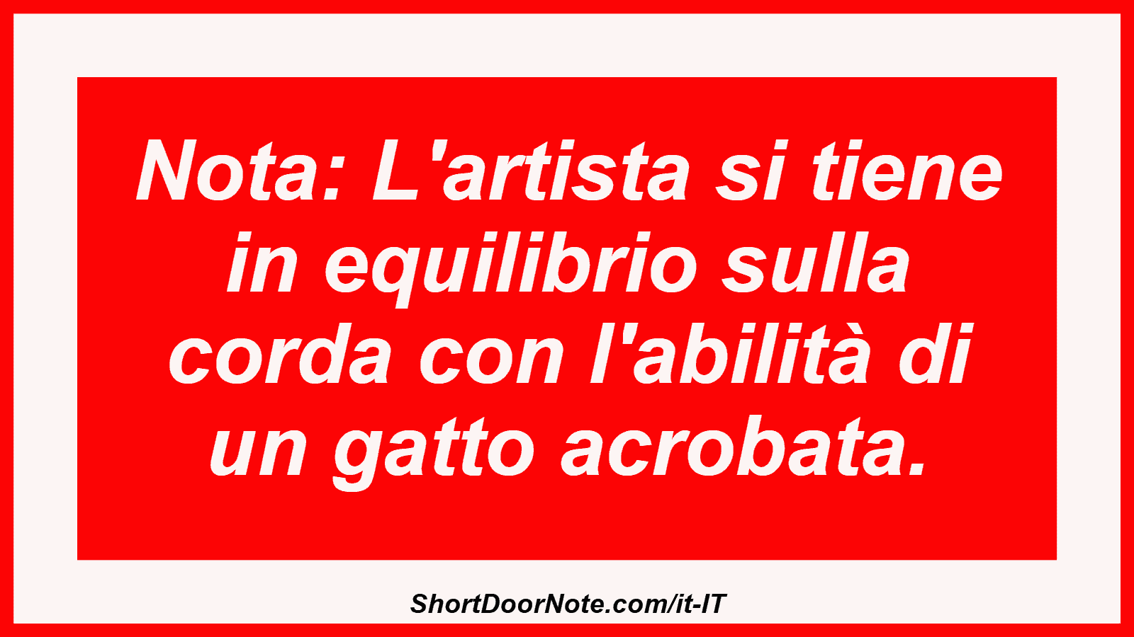 Nota: L'artista si tiene in equilibrio sulla corda con l'abilità di un gatto acrobata.
