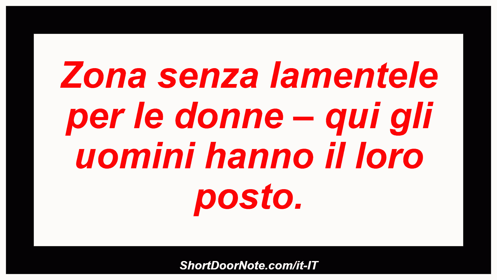 Zona senza lamentele per le donne – qui gli uomini hanno il loro posto.
