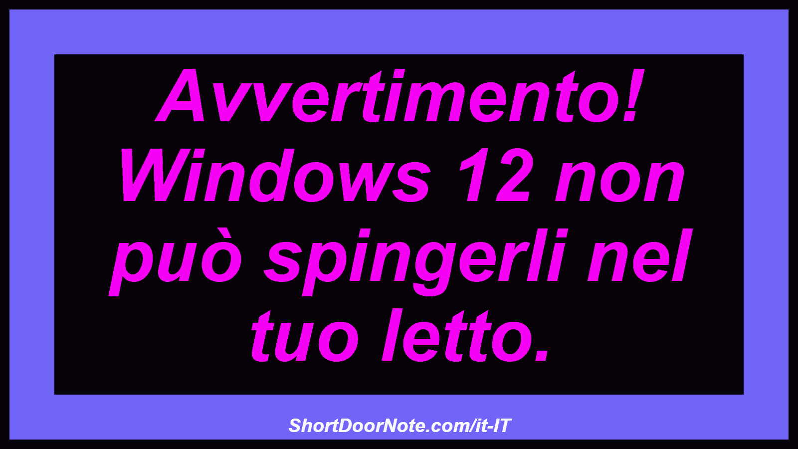 Avvertimento! Windows 12 non può spingerli nel tuo letto.
