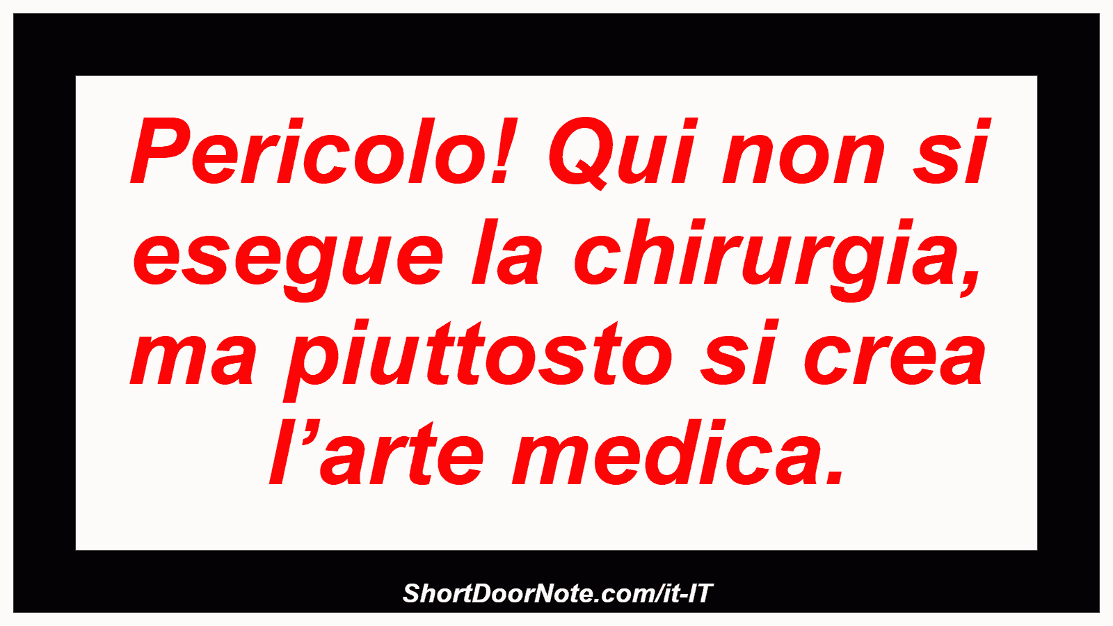 Pericolo! Qui non si esegue la chirurgia, ma piuttosto si crea l’arte medica.

