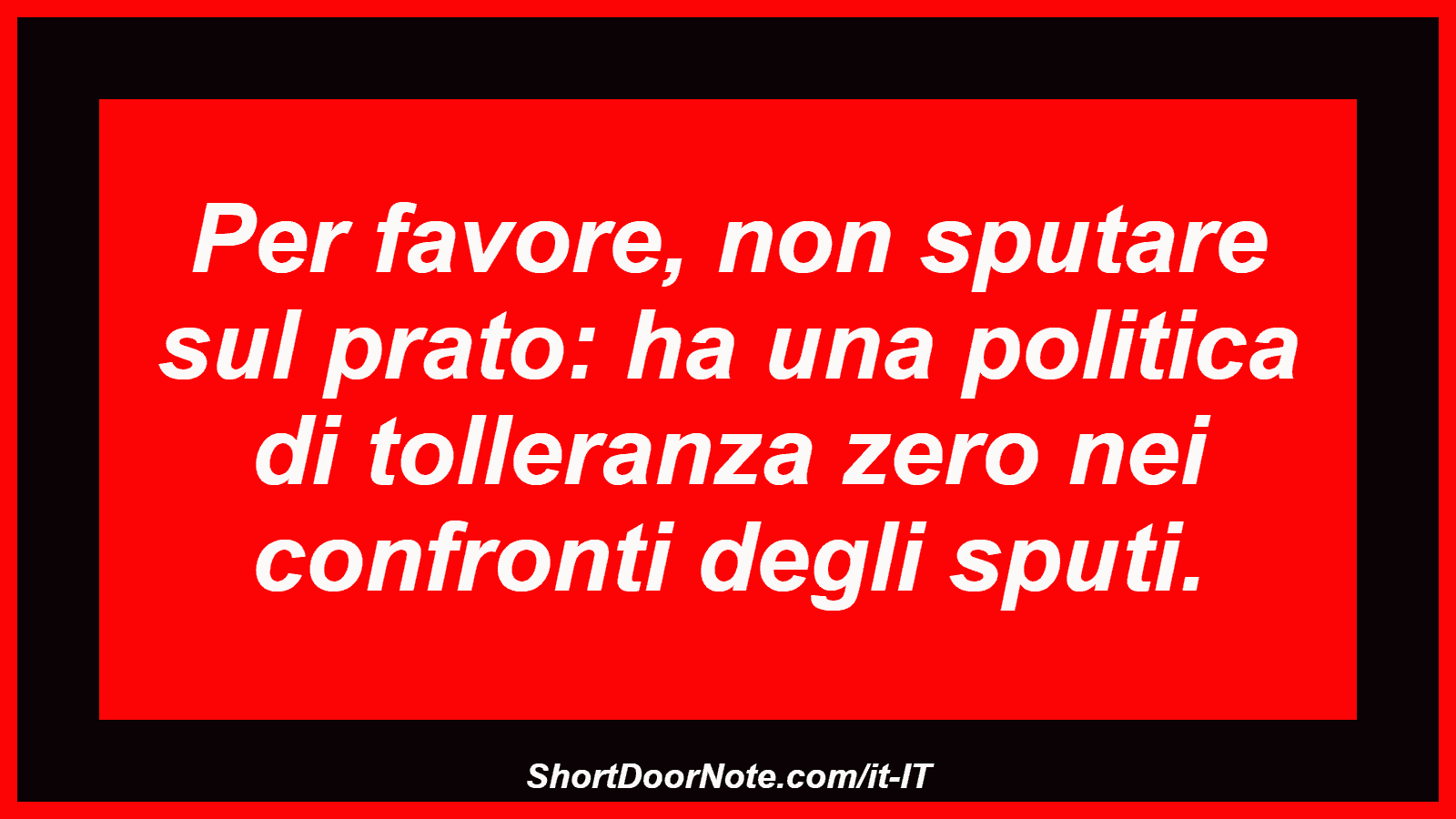 Per favore, non sputare sul prato: ha una politica di tolleranza zero nei confronti degli sputi.
