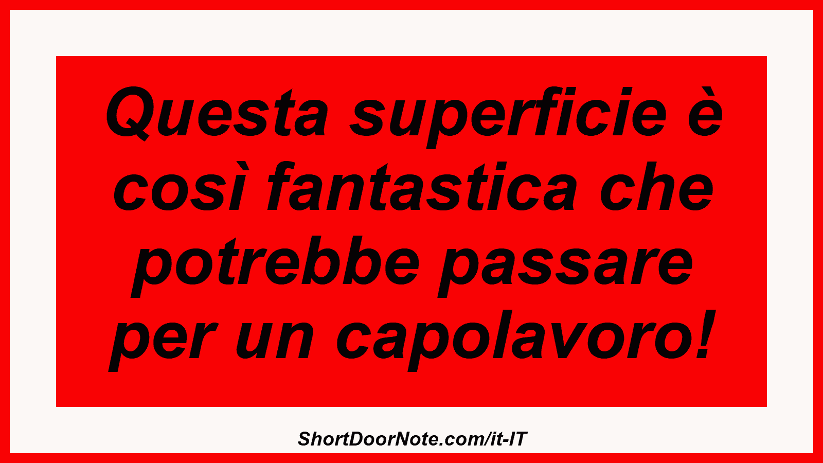 Questa superficie è così fantastica che potrebbe passare per un capolavoro!
